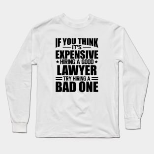 Lawyer - If you think it's expensive hiring a good lawyer try hiring a bad one Long Sleeve T-Shirt